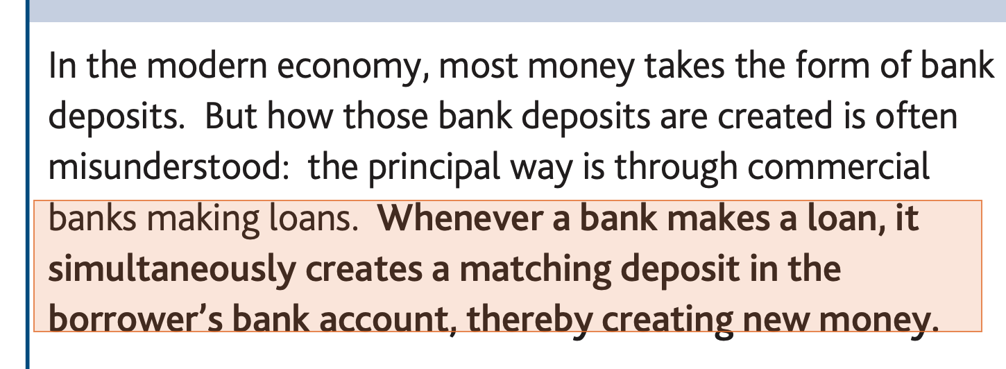 Bank of England paper 'Money creation in the modern economy': whenever a bank makes a loan it creates a matching deposit, new money.